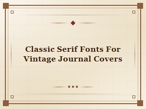 Timeless Serif Fonts Perfect for Vintage Journal Covers