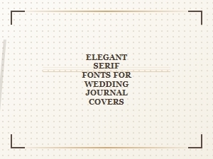 Elegant Serif Fonts for Wedding Journal Covers | Top Picks